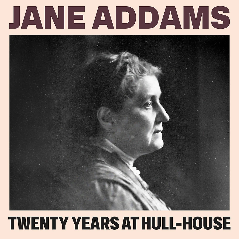 Twenty Years at Hull House; with Autobiographical Notes