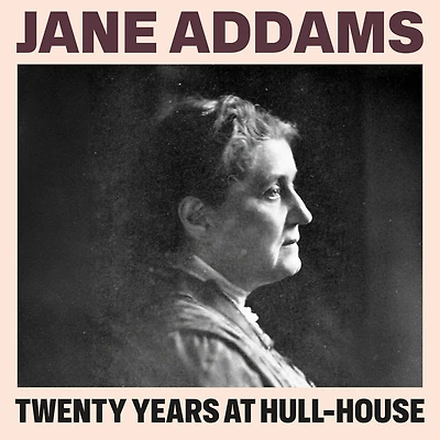 Twenty Years at Hull House; with Autobiographical Notes