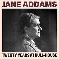Twenty Years at Hull House; with Autobiographical Notes