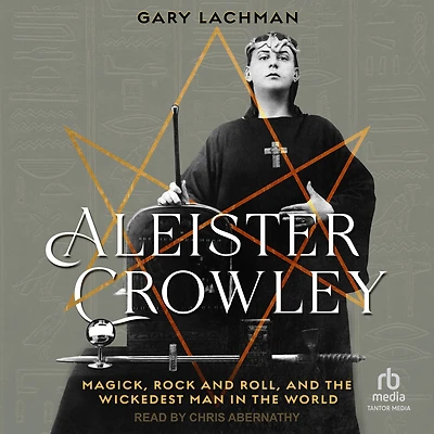 Aleister Crowley: Magick, Rock and Roll, the Wickedest Man World