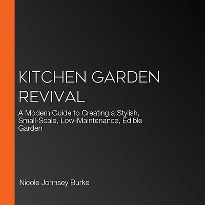 Kitchen garden Revival: a modern guide to creating stylish, small-scale, low-maintenance, edible