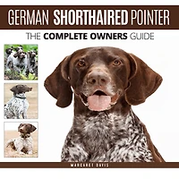 German Shorthaired Pointer: The Complete Owners Guide