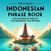 The Ultimate Indonesian Phrase Book: 1001 Indonesian Phrases for Beginners and Beyond!