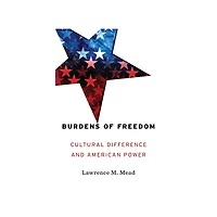 Burdens of Freedom: Cultural Difference and American Power