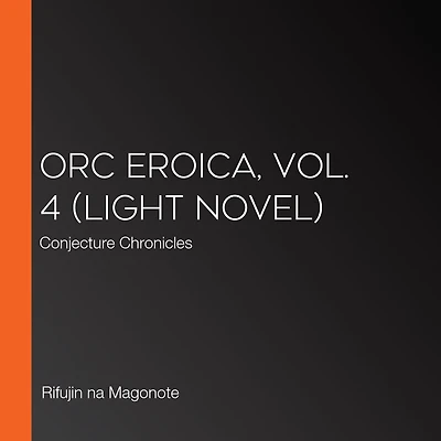 Orc Eroica, Vol. 4 (light novel): Conjecture Chronicles