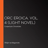 Orc Eroica, Vol. 4 (light novel): Conjecture Chronicles