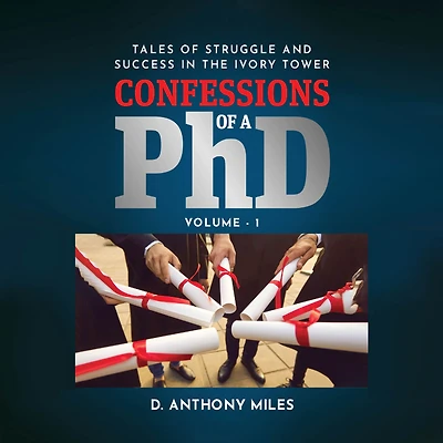 Confessions of a PhD: Tales Struggle and Success the Ivory Tower