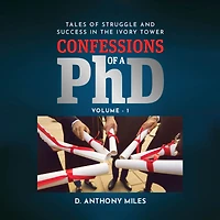 Confessions of a PhD: Tales Struggle and Success the Ivory Tower