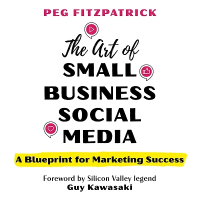 The Art of Small Business Social Media: A Blueprint for Marketing Success