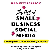 The Art of Small Business Social Media: A Blueprint for Marketing Success