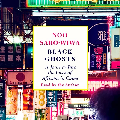 Black Ghosts: A Journey Into the Lives of Africans China