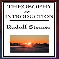 Theosophy: An Introduction to the Supersensible Knowledge of World and Destination Man