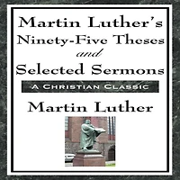 Martin Luther's Ninety-Five Theses and Selected Sermons