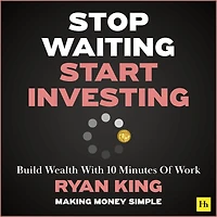 Stop Waiting, Start Investing: Build Wealth With 10 Minutes Of Work