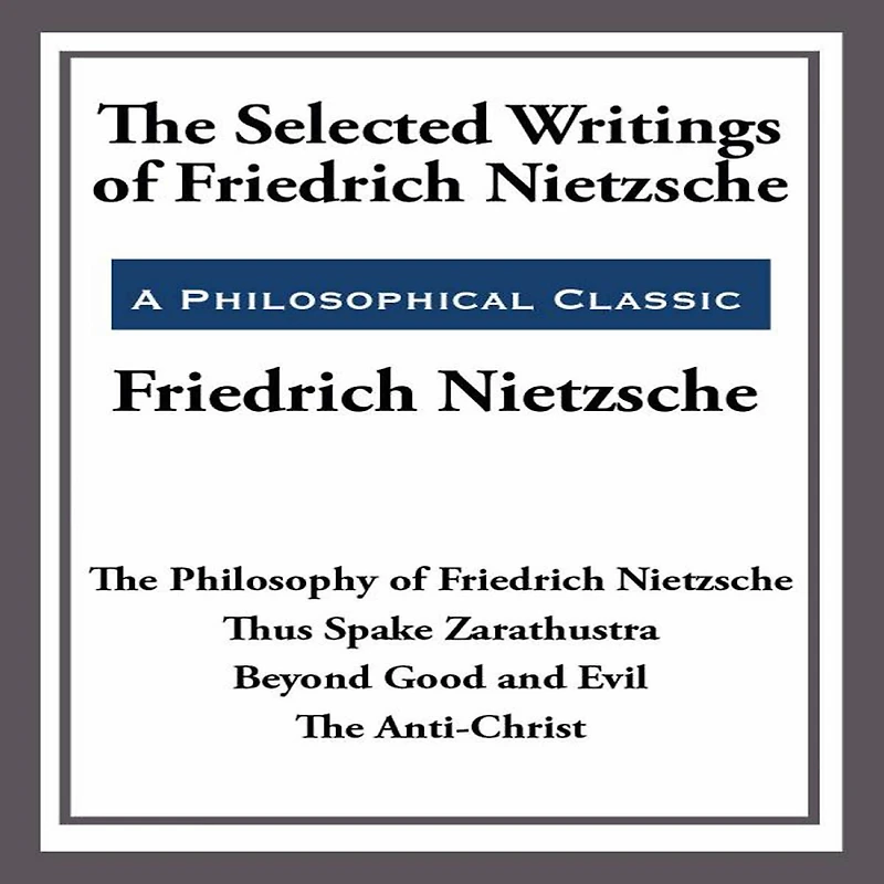 The Selected Writings of Friedrich Nietzsche: Philosophy Nietzsche; Thus Spake Zarathustra; Beyond Good and Evil; Anti-Christ