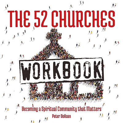 The 52 Churches Workbook: Becoming a Spiritual Community that Matters