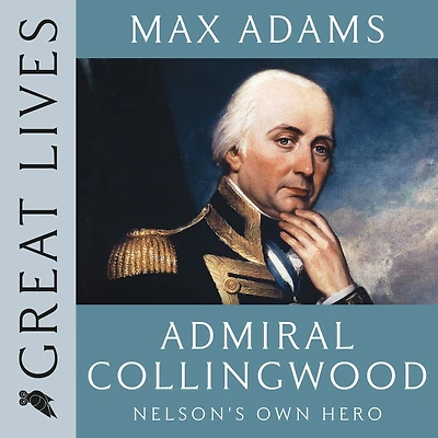 Admiral Collingwood: Nelson's Own Hero