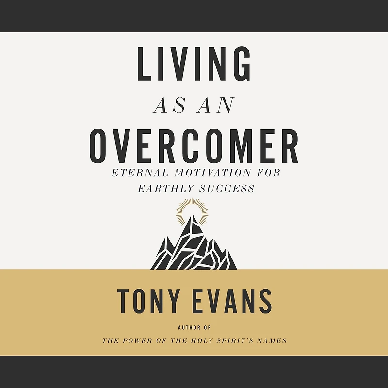 Living as an Overcomer: Eternal Motivation for Earthly Success