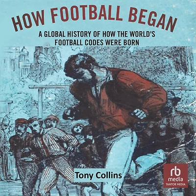 How Football Began: A Global History of the World's Codes Were Born