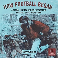 How Football Began: A Global History of the World's Codes Were Born