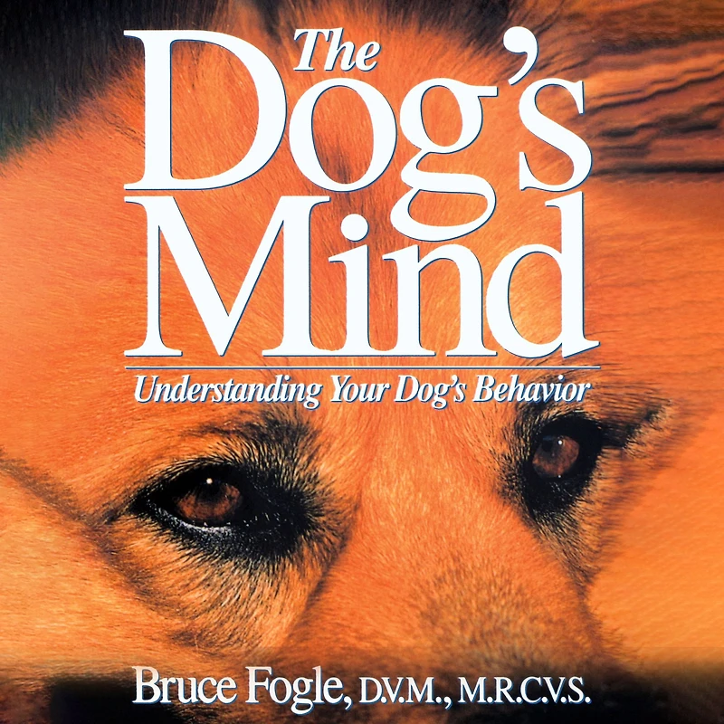 The Dog's Mind: Understanding Your Behavior
