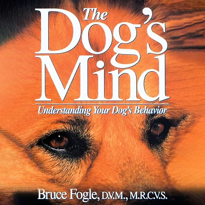 The Dog's Mind: Understanding Your Behavior