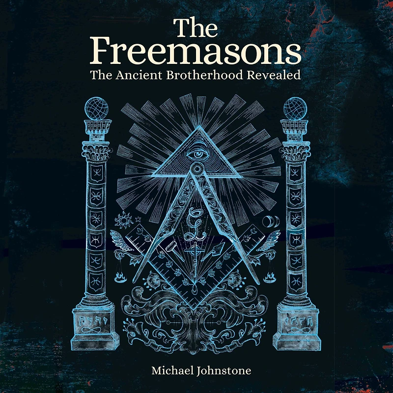 The Freemasons: Ancient Brotherhood Revealed