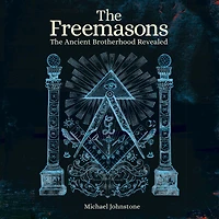 The Freemasons: Ancient Brotherhood Revealed