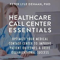 Healthcare Call Center Essentials: Optimize Your Medical Contact to Improve Patient Outcomes and Drive Organizational Success