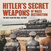 Hitler's Secret Weapons of Mass Destruction: The Nazi Plan for Final Victory