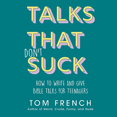 Talks That Don't Suck: How to Write and Give Bible for Teenagers