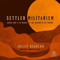 Settler Militarism: World War II Hawai'i and the Making of US Empire