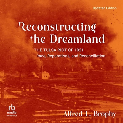 Reconstructing The Dreamland: Tulsa Riot of 1921: Race, Reparations, and Reconciliation