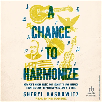 a Chance to Harmonize: How FDR's Hidden Music Unit Sought Save America from the Great Depression-One Song at Time