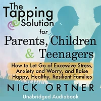 The Tapping Solution for Parents, Children & Teenagers: How to Let Go of Excessive Stress, Anxiety and Worry Raise Happy, Healthy, Resilient Families