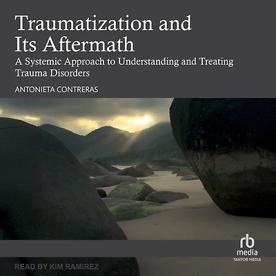 Traumatization and Its Aftermath: A Systemic Approach to Understanding Treating Trauma Disorders