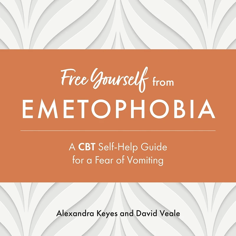 Free Yourself from Emetophobia: a CBT Self-Help Guide for Fear of Vomiting