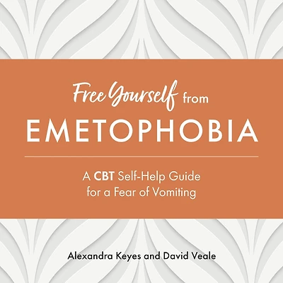 Free Yourself from Emetophobia: a CBT Self-Help Guide for Fear of Vomiting