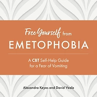 Free Yourself from Emetophobia: a CBT Self-Help Guide for Fear of Vomiting