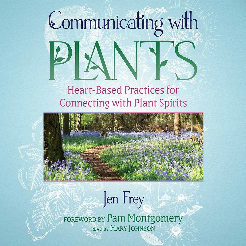 Communicating with Plants: Heart-Based Practices for Connecting Plant Spirits