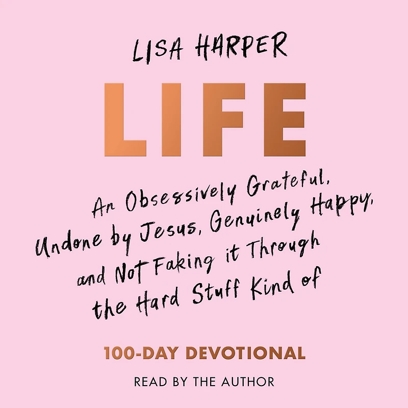 Life: An Obsessively Grateful, Undone by Jesus, Genuinely Happy, and Not Faking it Through the Hard Stuff Kind of 100-Day Devotional