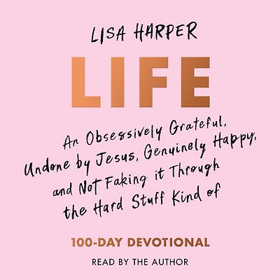 Life: An Obsessively Grateful, Undone by Jesus, Genuinely Happy, and Not Faking it Through the Hard Stuff Kind of 100-Day Devotional