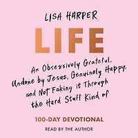 Life: An Obsessively Grateful, Undone by Jesus, Genuinely Happy, and Not Faking it Through the Hard Stuff Kind of 100-Day Devotional