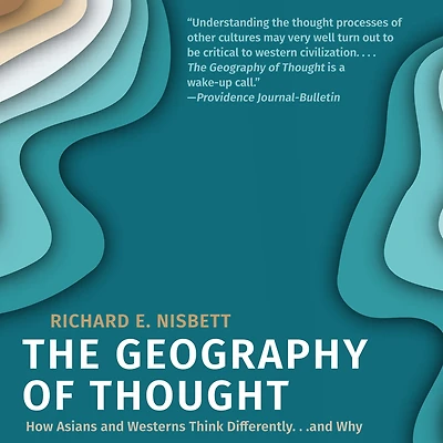 The Geography of Thought: How Asians and Westerners Think Differently...and