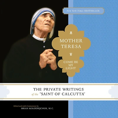 Mother Teresa: Come Be My Light: the Private Writings of Saint Calcutta