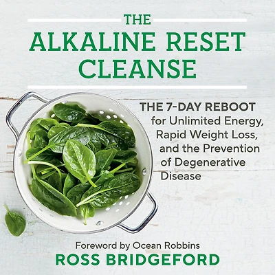 the Alkaline Reset Cleanse: 7-Day Reboot for Unlimited Energy, Rapid Weight Loss, and Prevention of Degenerative Disease