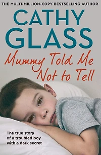 Mummy Told Me Not to Tell: The true story of a troubled boy with dark secret
