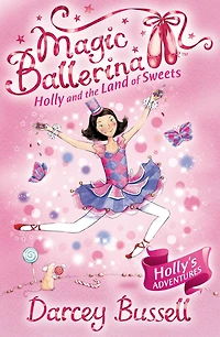 Holly and the Land of Sweets (Magic Ballerina, Book 18)