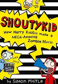 How Harry Riddles Made a Mega-Amazing Zombie Movie (Shoutykid, Book 1)