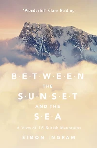 Between the Sunset and Sea: A View of 16 British Mountains